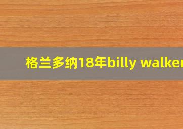 格兰多纳18年billy walker